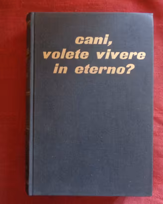 LIBRO: CANI, VOLETE VIVERE IN ETERNO?