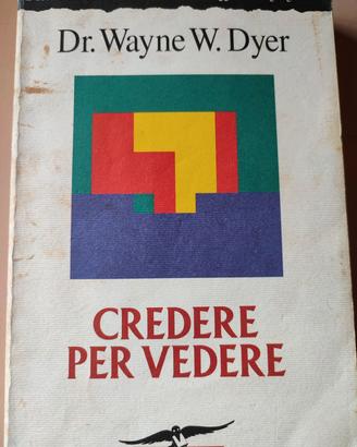 Credere per vedere - Dr. Wayne W. Dyer