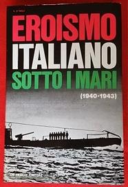 Eroismo italiano sotto i mari 1940-1943