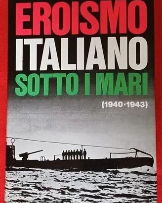 Eroismo italiano sotto i mari 1940-1943