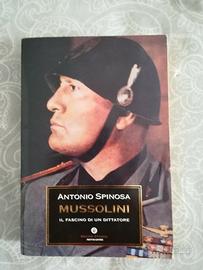 MUSSOLINI. IL FASCINO DI UN DITTATORE, A.Spinosa,