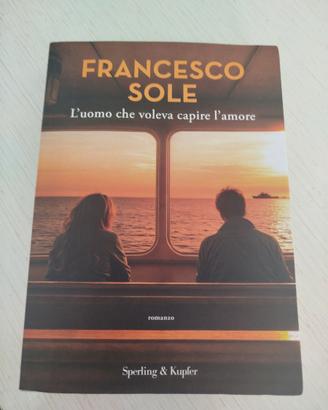 Francesco Sole L'uomo che voleva capire l'amore