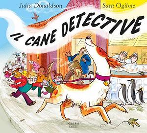 Il Cane Detective - Julia Donaldson, Sara Ogilvie