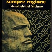 MUSSOLINI HA SEMPRE RAGIONE Decaloghi del fascismo