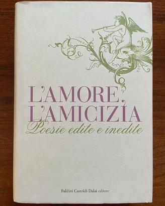 L'Amore, L'Amicizia. Poesie Edite E Inedite