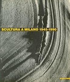 La scultura a Milano 1945 - 1990 Catalogo mostra