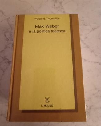 Max Weber e la politica tedesca - W. J. Mommsen