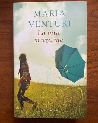Maria Venturi, La Vita Senza Me, Rizzoli 1° Ed.