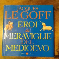 Eroi e meraviglie del Medioevo di Le Goff