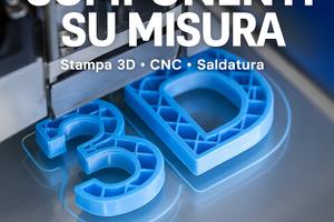 Componenti su misura – Stampa 3D & CNC