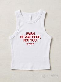 Canotta bianca “i wish he was here, not you”