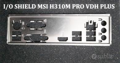 I/O Shield Posteriore per MSI H310M PRO VDH PLUS