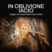 In oblivione iacio - Viaggio nelle chiese di Bari