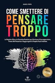 COME SMETTERE DI PENSARE TROPPO