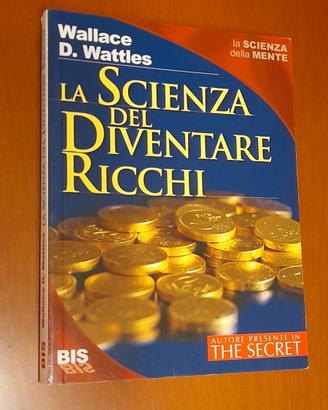 La scienza del diventare ricchi di Wallace D. Watt
