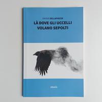 Là dove gli uccelli volano sepolti,D. Dellapiazza 