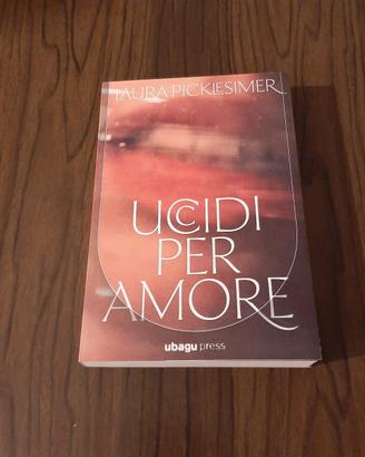 Uccidi per amore di Laura Picklesimer