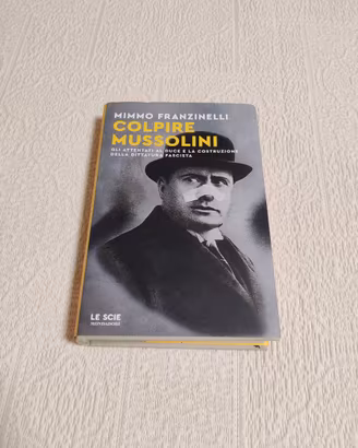 Colpire Mussolini - Mimmo Franzinelli