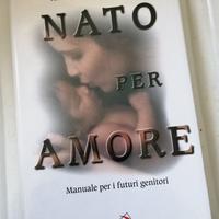 Libro Nato per amore Manuale per i futuri genitori