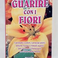 Guarire con I fiori.I profumi,i colori,i principi