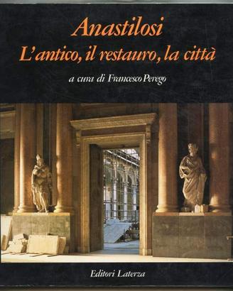 ANASTILOSI l'antico il restauro la citta' Perego F