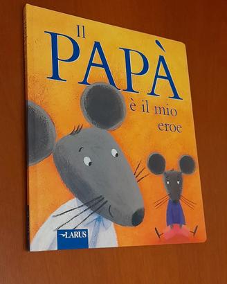 Il Papà è il mio eroe pubblicato da Larus.