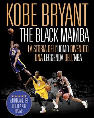 Kobe Bryant. The black mamba. La storia dell’uomo
