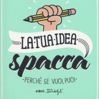 La tua idea spacca. Perché se vuoi, puoi