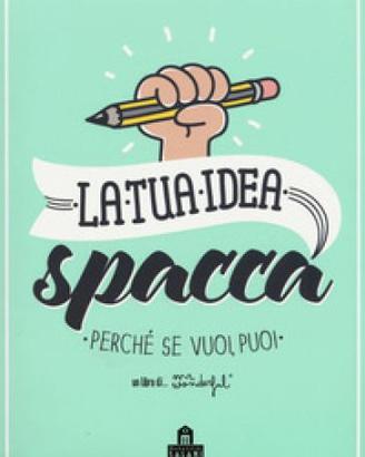 La tua idea spacca. Perché se vuoi, puoi