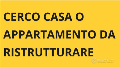 Cerco casa o appartamento da ristrutturare