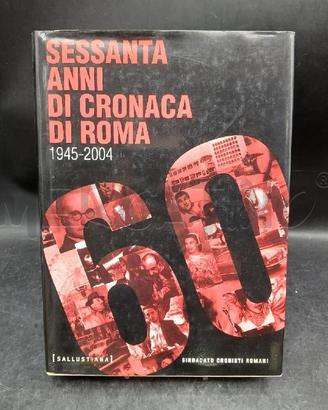 SESSANTA ANNI DI CRONACA DI ROMA 1945-2004