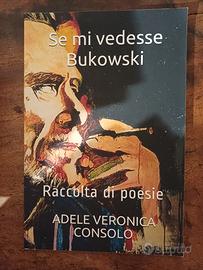 Adele Veronica Consolo "Se mi vedesse Bukowski"