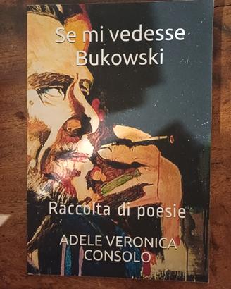 Adele Veronica Consolo "Se mi vedesse Bukowski"
