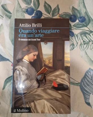 Quando viaggiare era un'arte - Attilio Brilli