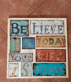 Tela 50x50 “believe in today your life is now”