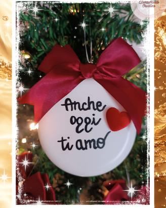 Pallina Natalizia Handmade "Anche oggi ti amo"