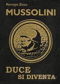 MUSSOLINI DUCE SI DIVENTA