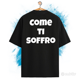 Come ti Soffro - T-shirt Oversize Nera / Bianca