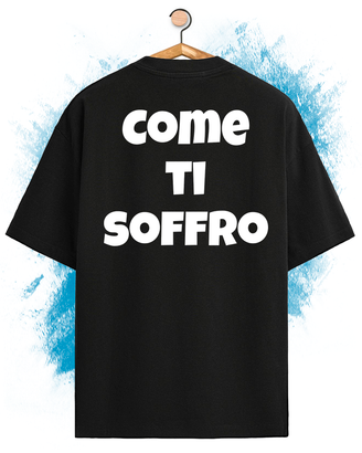Come ti Soffro - T-shirt Oversize Nera / Bianca