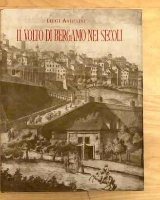 Il Volto di Bergamo nei secoli - Luigi Angelini