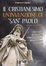 Il Cristianesimo. Un'invenzione di "San" Paolo