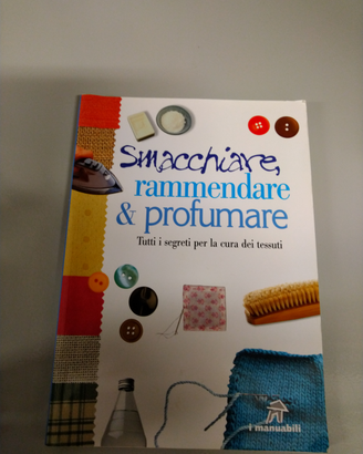 Smacchiare, rammendare & profumare.Tutti i segreti