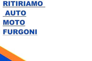 RITIRIAMO AUTO anche DA ROTTAMARE PAGAMENTO IMMEDI