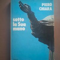 Sotto la Sua mano - Piero Chiara - Ed. Arnoldo Mon