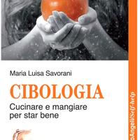 Cibologia. Cucinare e mangiare per star bene