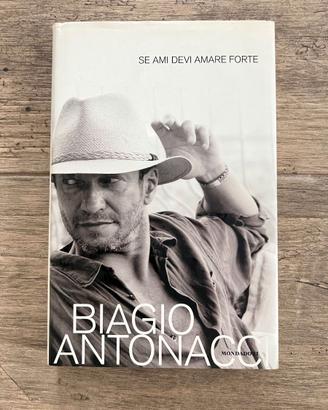 Se Ami Devi Amare Forte Biagio Antonacci Mondadori