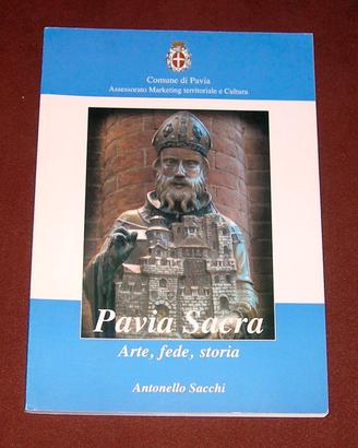 Pavia Sacra - Arte, fede, storia - A. Sacchi -2010