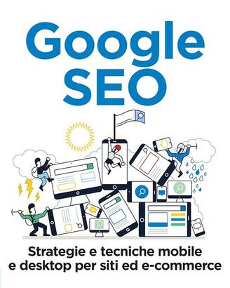 Google SEO. Strategie e tecniche mobile e desktop
