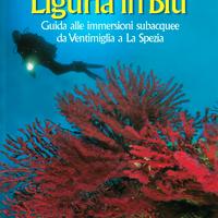 Liguria in blu. Guida alle immersioni subacquee