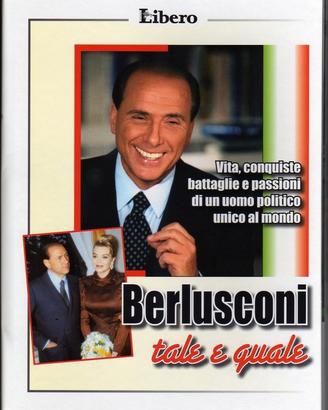 BERLUSCONI TALE E QUALE. Vita conquiste battaglie…